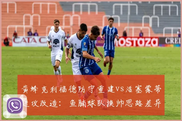 黄蜂克利福德防守重建vs活塞蒙蒂进攻改造：鱼腩球队换帅思路差异