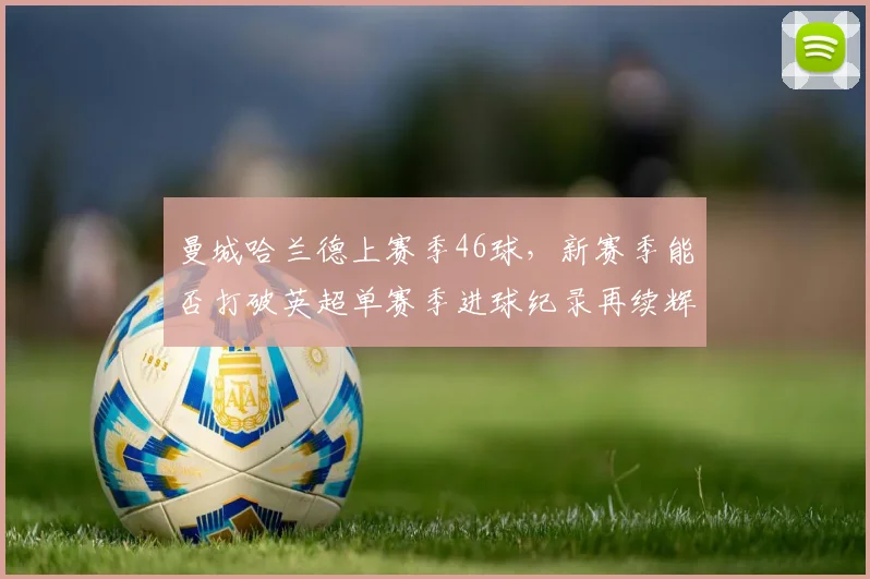 曼城哈兰德上赛季46球，新赛季能否打破英超单赛季进球纪录再续辉煌？