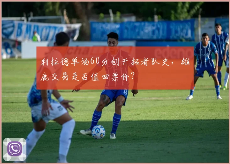 利拉德单场60分创开拓者队史，雄鹿交易是否值回票价？
